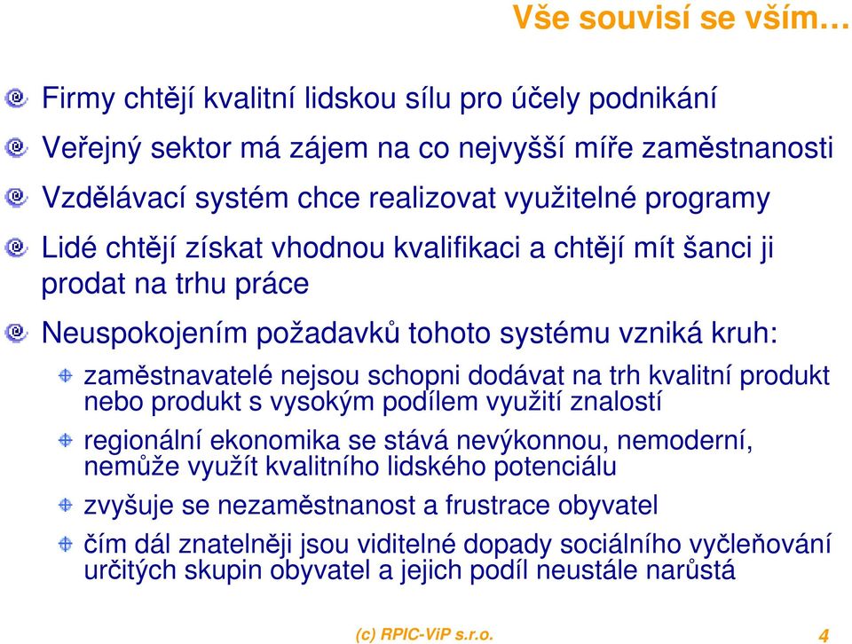 dodávat na trh kvalitní produkt nebo produkt s vysokým podílem využití znalostí regionální ekonomika se stává nevýkonnou, nemoderní, nemůže využít kvalitního lidského potenciálu