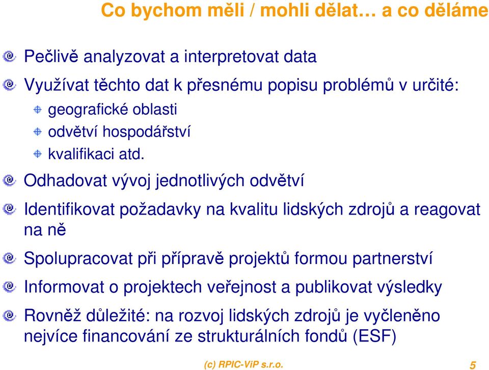Odhadovat vývoj jednotlivých odvětví Identifikovat požadavky na kvalitu lidských zdrojů a reagovat na ně Spolupracovat při přípravě