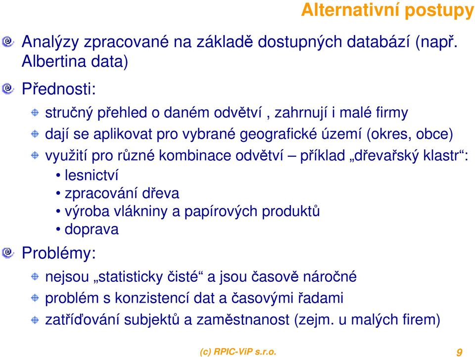 (okres, obce) využití pro různé kombinace odvětví příklad dřevařský klastr : lesnictví zpracování dřeva výroba vlákniny a papírových