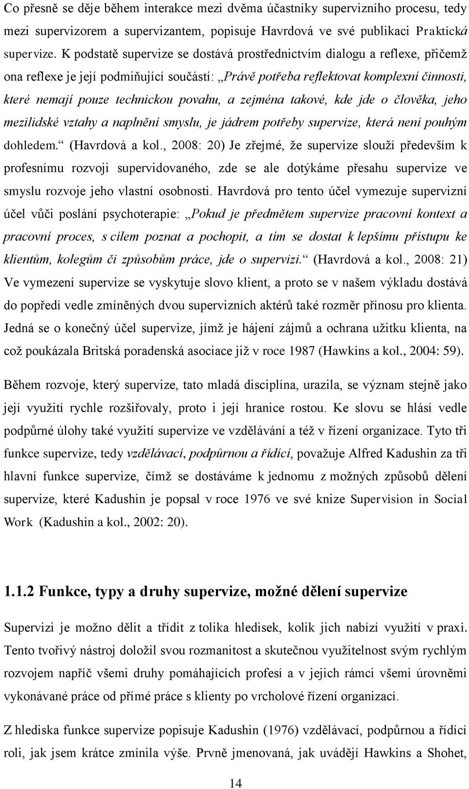 povahu, a zejména takové, kde jde o člověka, jeho mezilidské vztahy a naplnění smyslu, je jádrem potřeby supervize, která není pouhým dohledem. (Havrdová a kol.