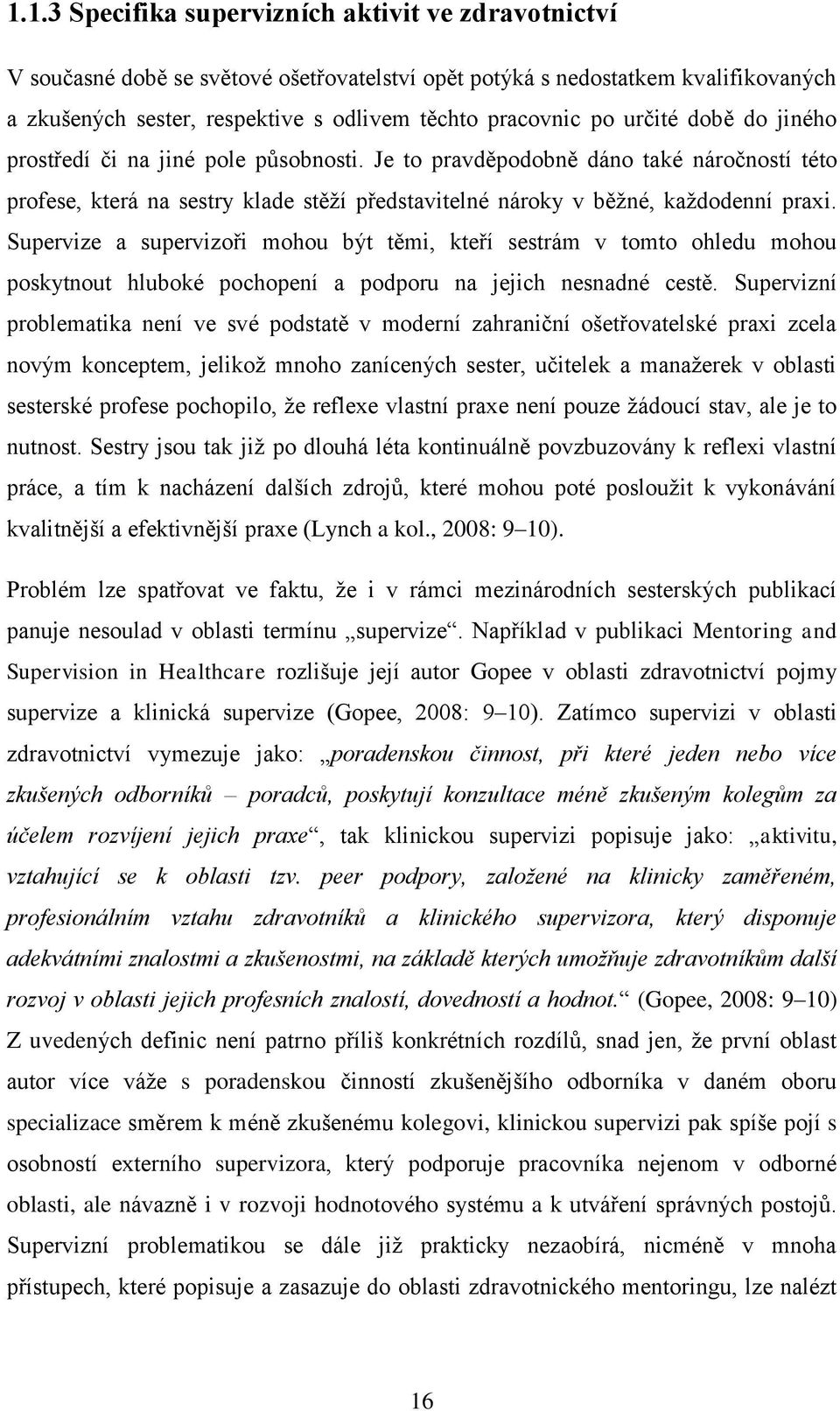 Supervize a supervizoři mohou být těmi, kteří sestrám v tomto ohledu mohou poskytnout hluboké pochopení a podporu na jejich nesnadné cestě.