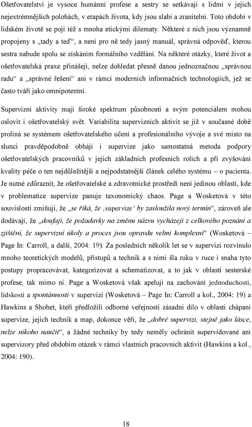 Některé z nich jsou významně propojeny s tady a teď, a není pro ně tedy jasný manuál, správná odpověď, kterou sestra nabude spolu se získáním formálního vzdělání.