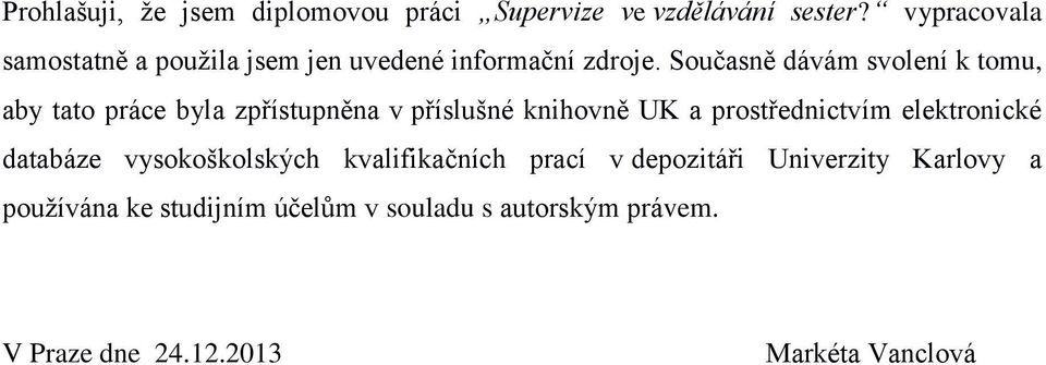 Současně dávám svolení k tomu, aby tato práce byla zpřístupněna v příslušné knihovně UK a prostřednictvím