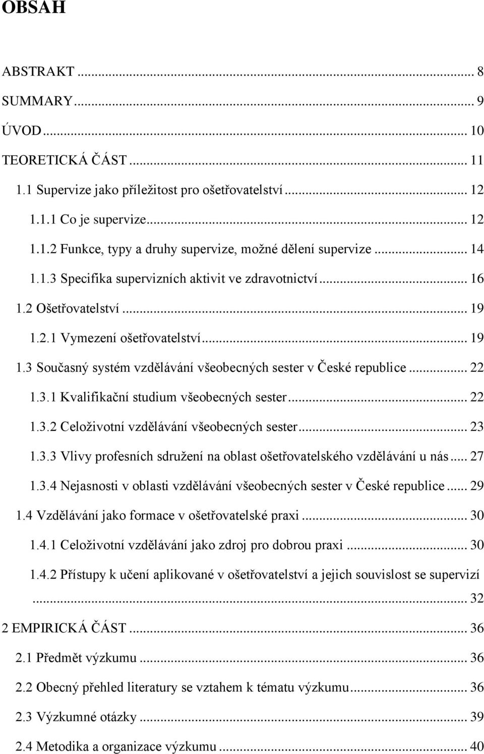 .. 22 1.3.1 Kvalifikační studium všeobecných sester... 22 1.3.2 Celoživotní vzdělávání všeobecných sester... 23 1.3.3 Vlivy profesních sdružení na oblast ošetřovatelského vzdělávání u nás... 27 1.3.4 Nejasnosti v oblasti vzdělávání všeobecných sester v České republice.