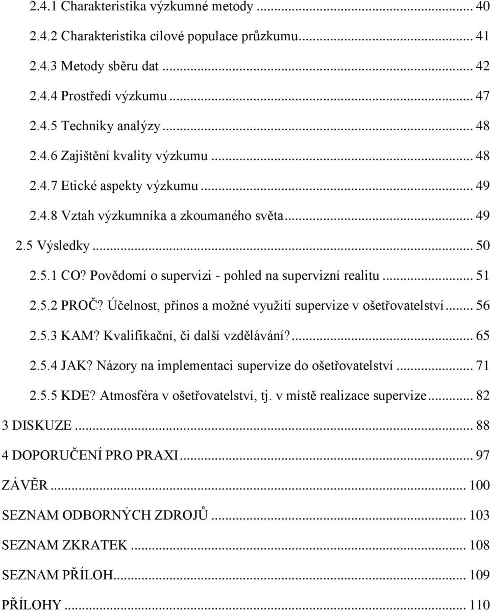 Účelnost, přínos a možné využití supervize v ošetřovatelství... 56 2.5.3 KAM? Kvalifikační, či další vzdělávání?... 65 2.5.4 JAK? Názory na implementaci supervize do ošetřovatelství... 71 2.5.5 KDE?