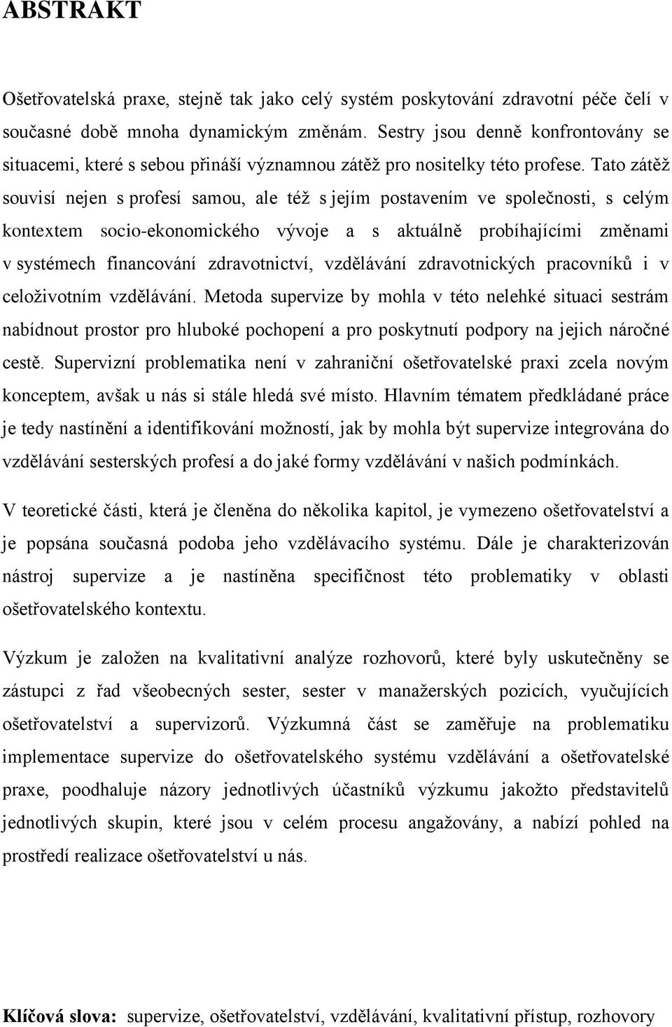 Tato zátěž souvisí nejen s profesí samou, ale též s jejím postavením ve společnosti, s celým kontextem socio-ekonomického vývoje a s aktuálně probíhajícími změnami v systémech financování