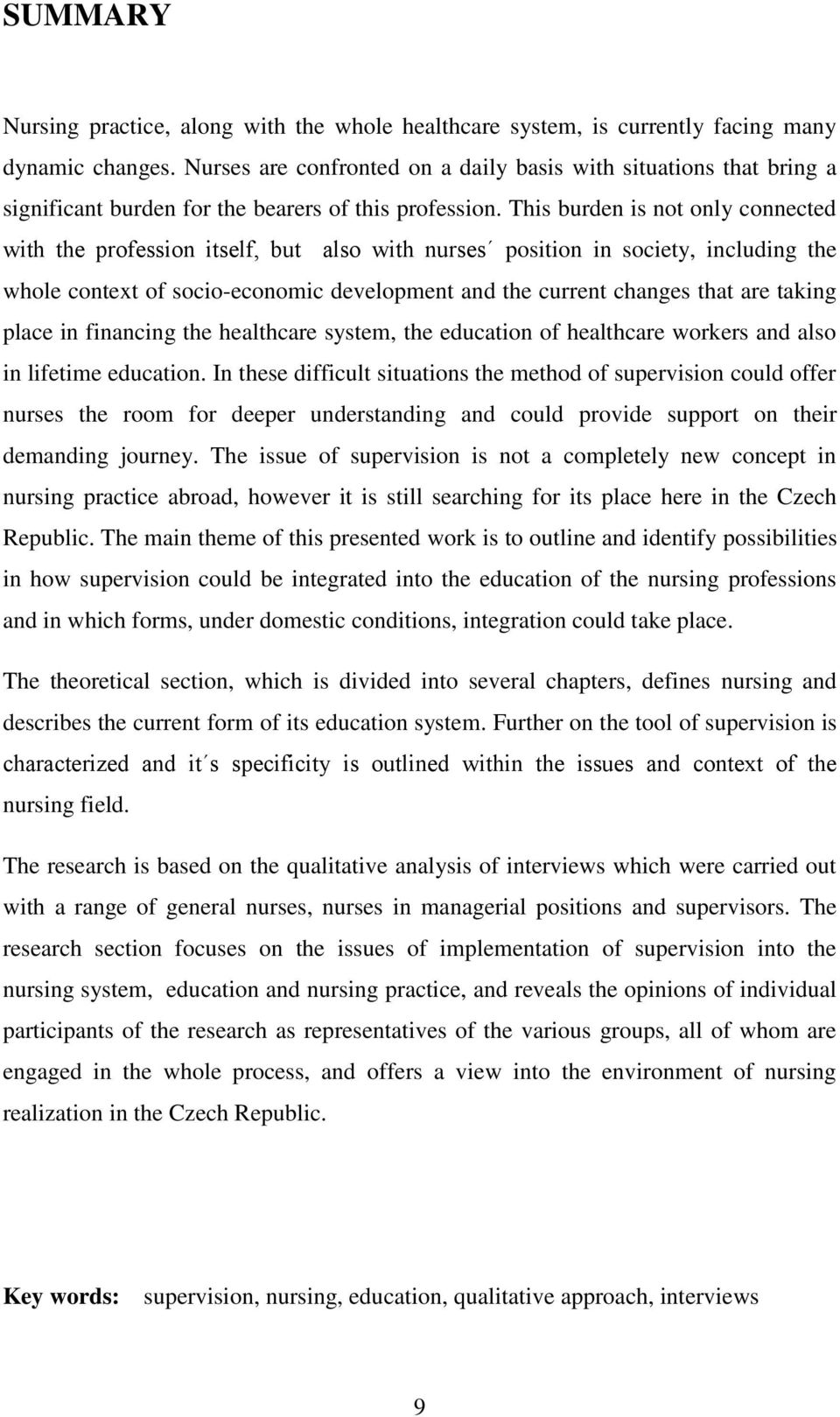 This burden is not only connected with the profession itself, but also with nurses position in society, including the whole context of socio-economic development and the current changes that are