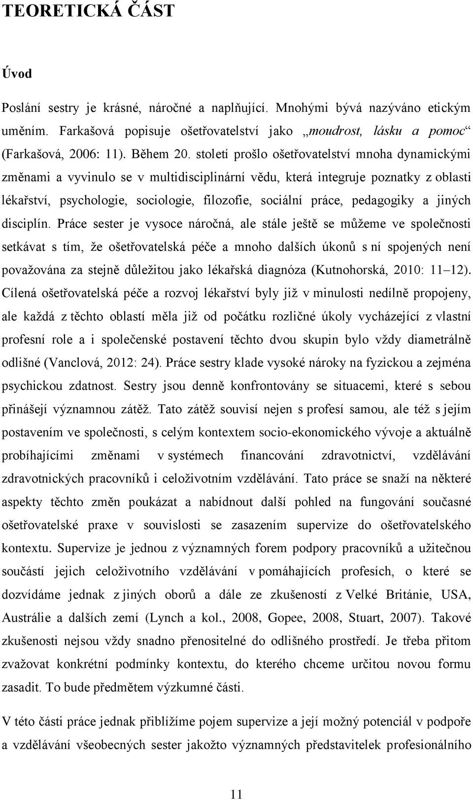 století prošlo ošetřovatelství mnoha dynamickými změnami a vyvinulo se v multidisciplinární vědu, která integruje poznatky z oblasti lékařství, psychologie, sociologie, filozofie, sociální práce,