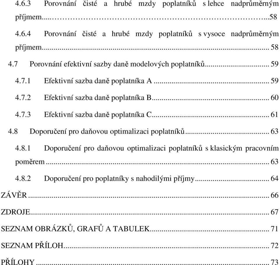 .. 61 4.8 Doporučení pro daňovou optimalizaci poplatníků... 63 4.8.1 Doporučení pro daňovou optimalizaci poplatníků s klasickým pracovním poměrem... 63 4.8.2 Doporučení pro poplatníky s nahodilými příjmy.