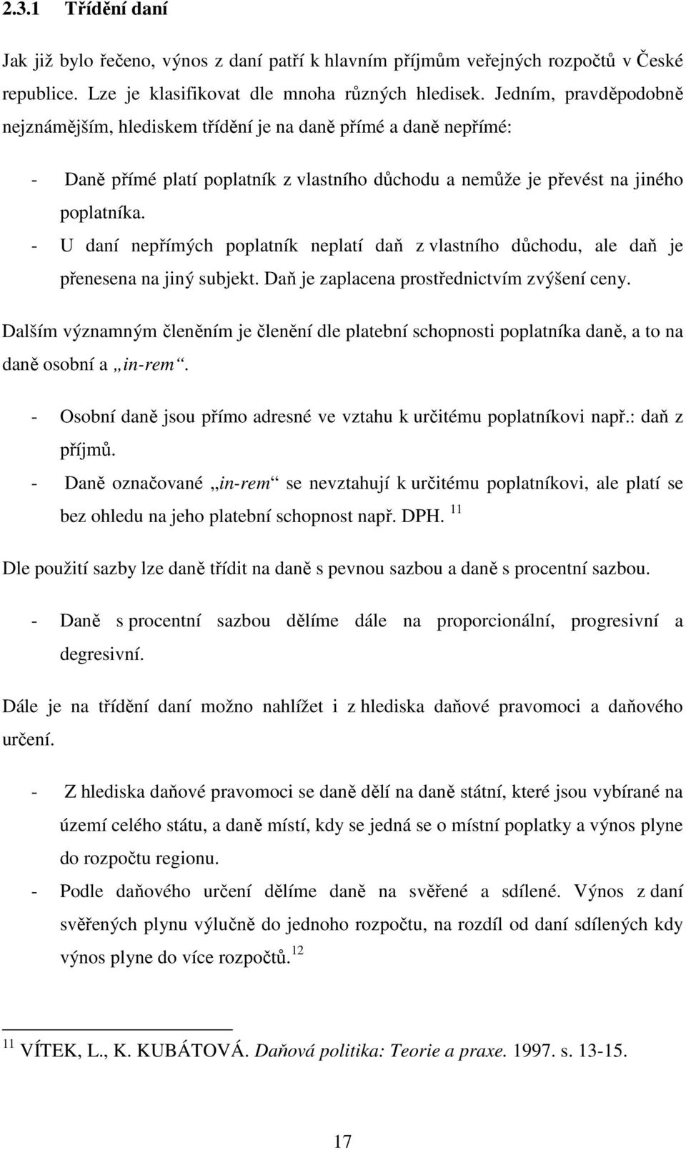 - U daní nepřímých poplatník neplatí daň z vlastního důchodu, ale daň je přenesena na jiný subjekt. Daň je zaplacena prostřednictvím zvýšení ceny.