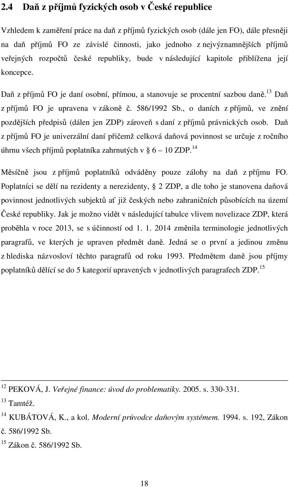13 Daň z příjmů FO je upravena v zákoně č. 586/1992 Sb., o daních z příjmů, ve znění pozdějších předpisů (dálen jen ZDP) zároveň s daní z příjmů právnických osob.
