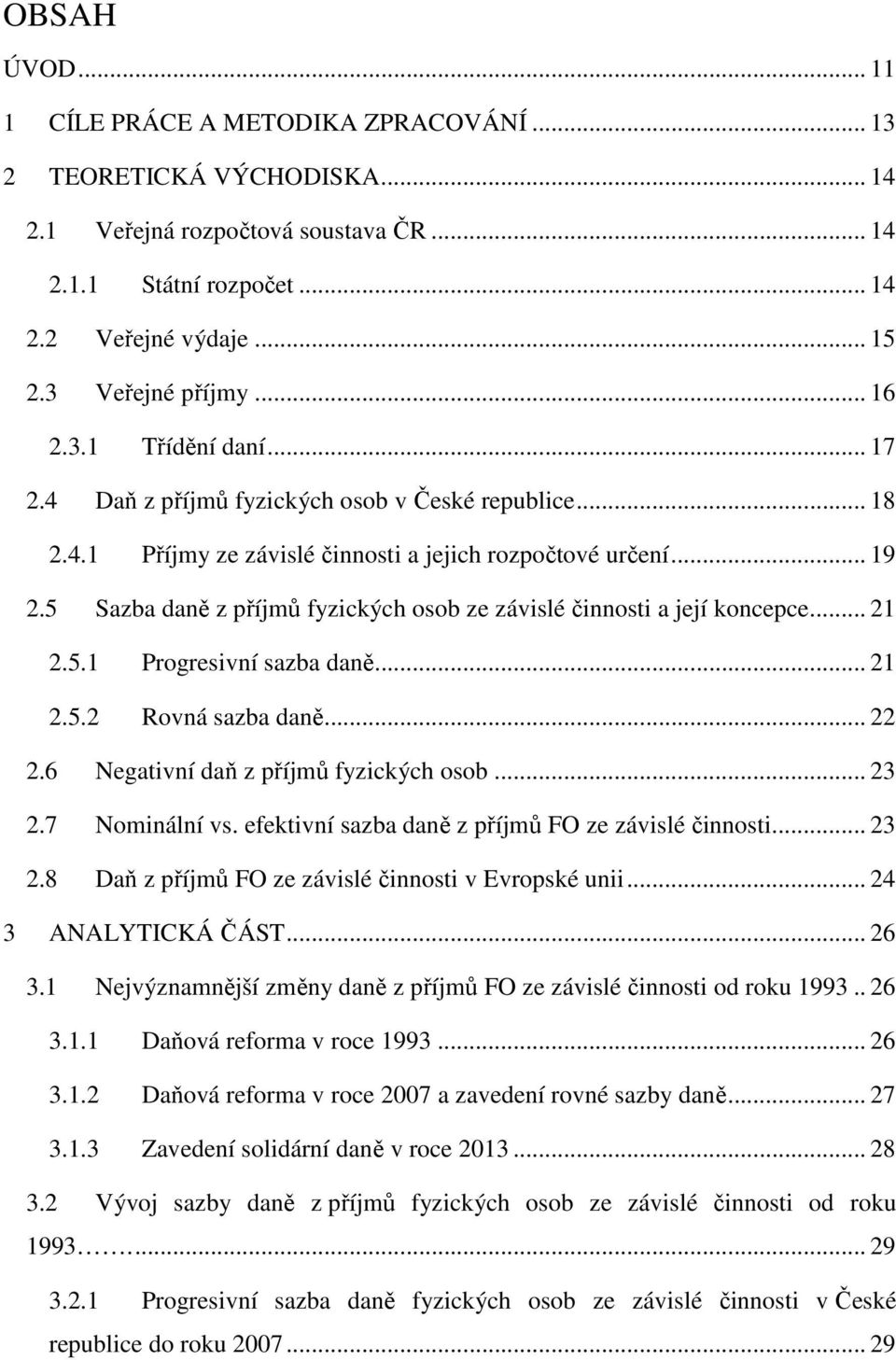 5 Sazba daně z příjmů fyzických osob ze závislé činnosti a její koncepce... 21 2.5.1 Progresivní sazba daně... 21 2.5.2 Rovná sazba daně... 22 2.6 Negativní daň z příjmů fyzických osob... 23 2.