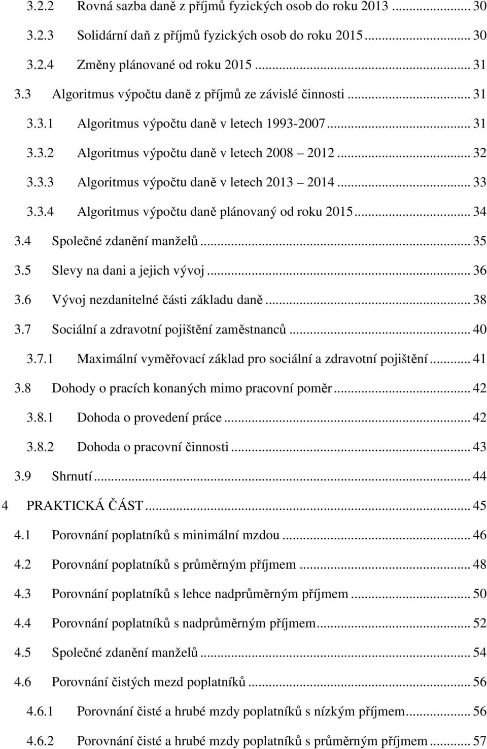 .. 33 3.3.4 Algoritmus výpočtu daně plánovaný od roku 2015... 34 3.4 Společné zdanění manželů... 35 3.5 Slevy na dani a jejich vývoj... 36 3.6 Vývoj nezdanitelné části základu daně... 38 3.