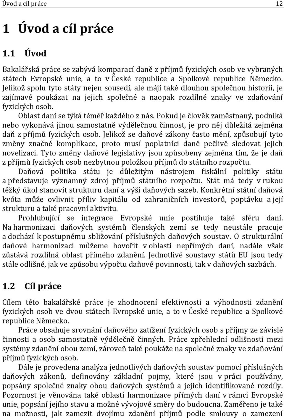 Jelikož spolu tyto státy nejen sousedí, ale májí také dlouhou společnou historii, je zajímavé poukázat na jejich společné a naopak rozdílné znaky ve zdaňování fyzických osob.