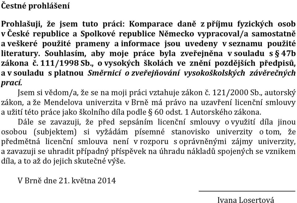 , o vysokých školách ve znění pozdějších předpisů, a v souladu s platnou Směrnicí o zveřejňování vysokoškolských závěrečných prací. Jsem si vědom/a, že se na moji práci vztahuje zákon č. 121/2000 Sb.