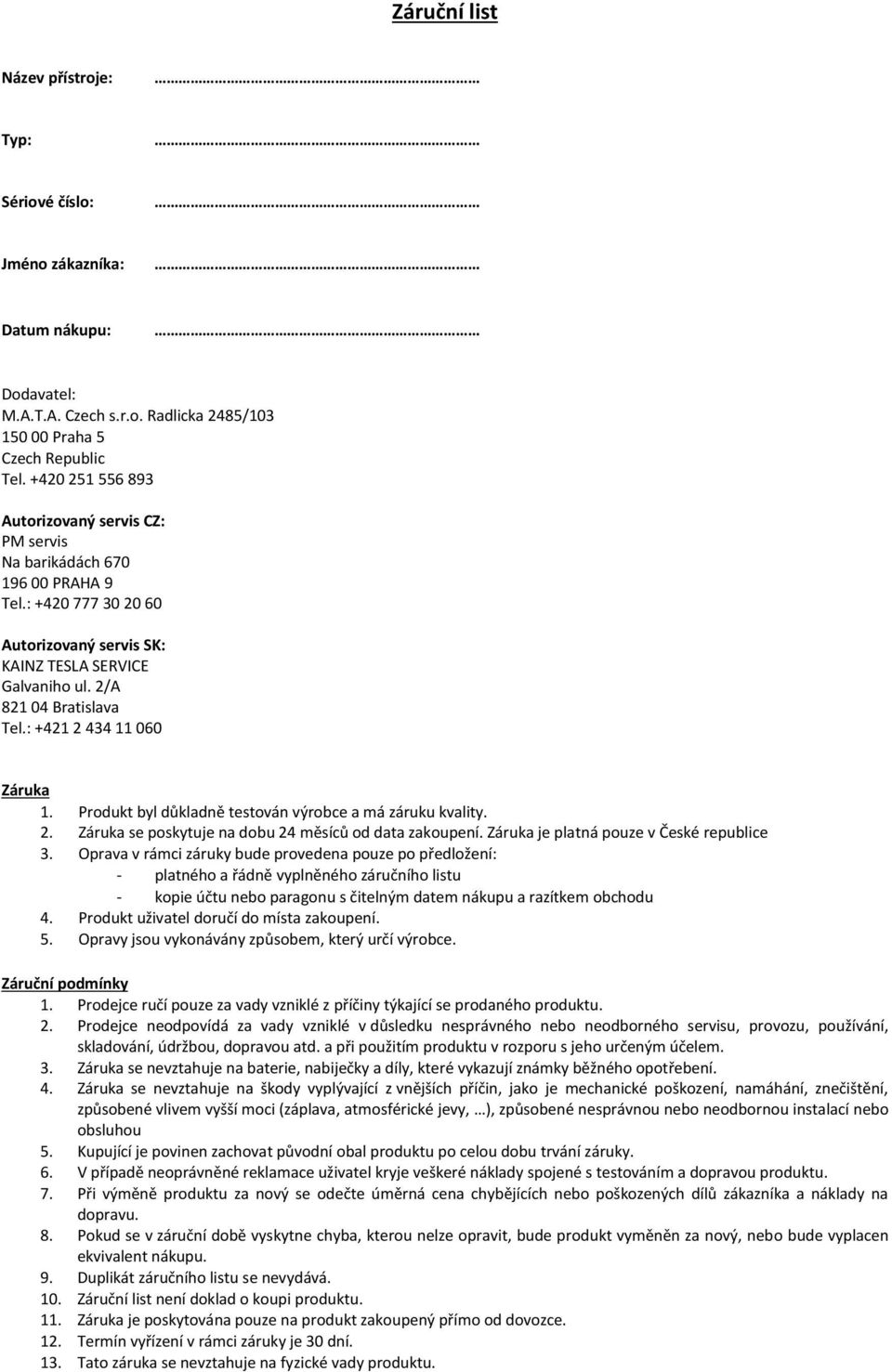 : +421 2 434 11 060 Záruka 1. Produkt byl důkladně testován výrobce a má záruku kvality. 2. Záruka se poskytuje na dobu 24 měsíců od data zakoupení. Záruka je platná pouze v České republice 3.