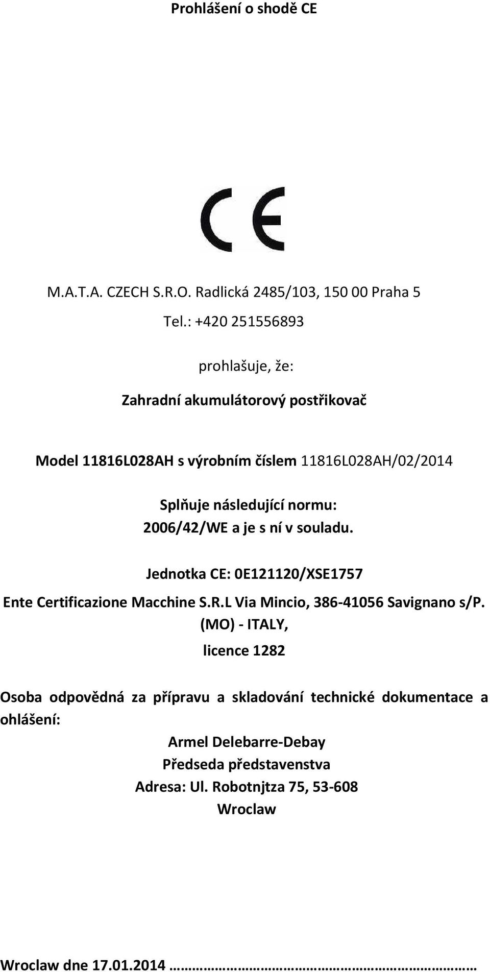 normu: 2006/42/WE a je s ní v souladu. Jednotka CE: 0E121120/XSE1757 Ente Certificazione Macchine S.R.L Via Mincio, 386-41056 Savignano s/p.