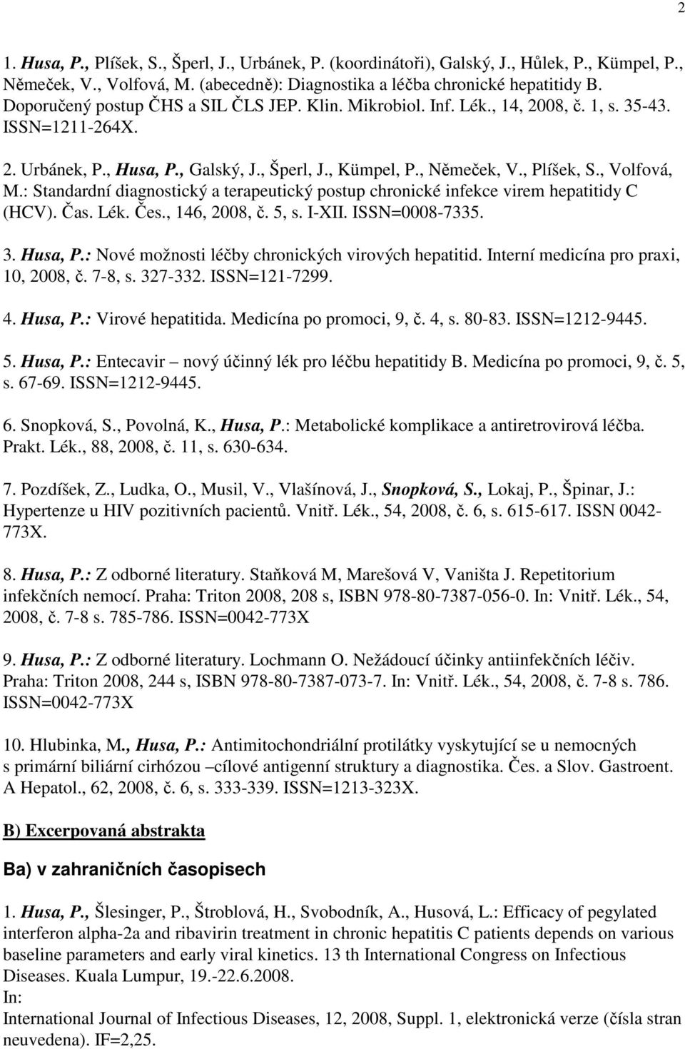 , Volfová, M.: Standardní diagnostický a terapeutický postup chronické infekce virem hepatitidy C (HCV). Čas. Lék. Čes., 146, 2008, č. 5, s. I-XII. ISSN=0008-7335. 3. Husa, P.