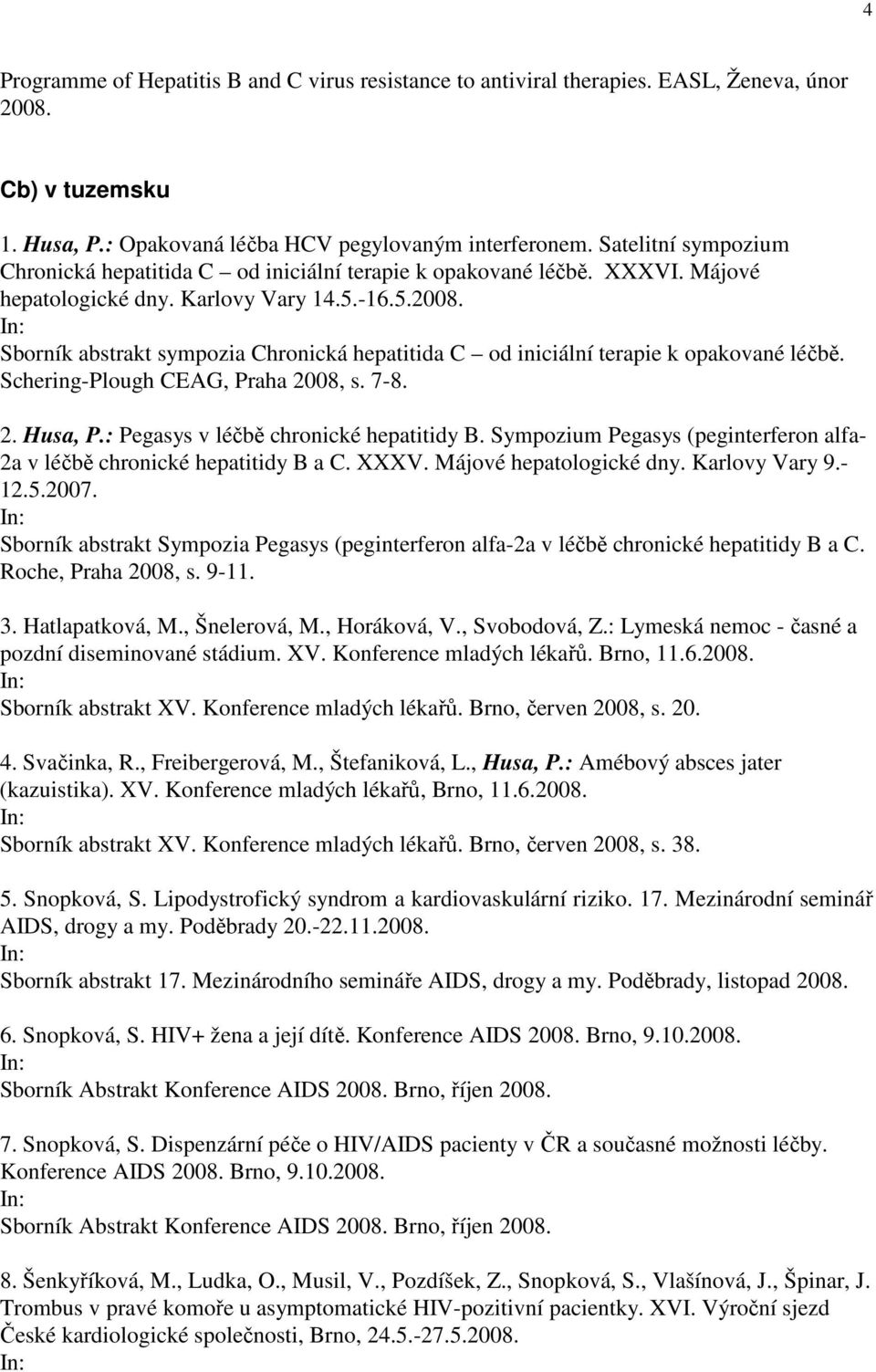Sborník abstrakt sympozia Chronická hepatitida C od iniciální terapie k opakované léčbě. Schering-Plough CEAG, Praha 2008, s. 7-8. 2. Husa, P.: Pegasys v léčbě chronické hepatitidy B.