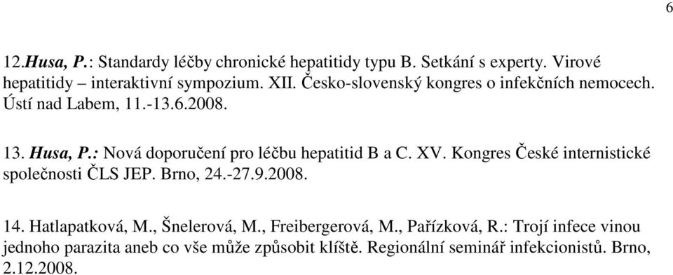 : Nová doporučení pro léčbu hepatitid B a C. XV. Kongres České internistické společnosti ČLS JEP. Brno, 24.-27.9.2008. 14.