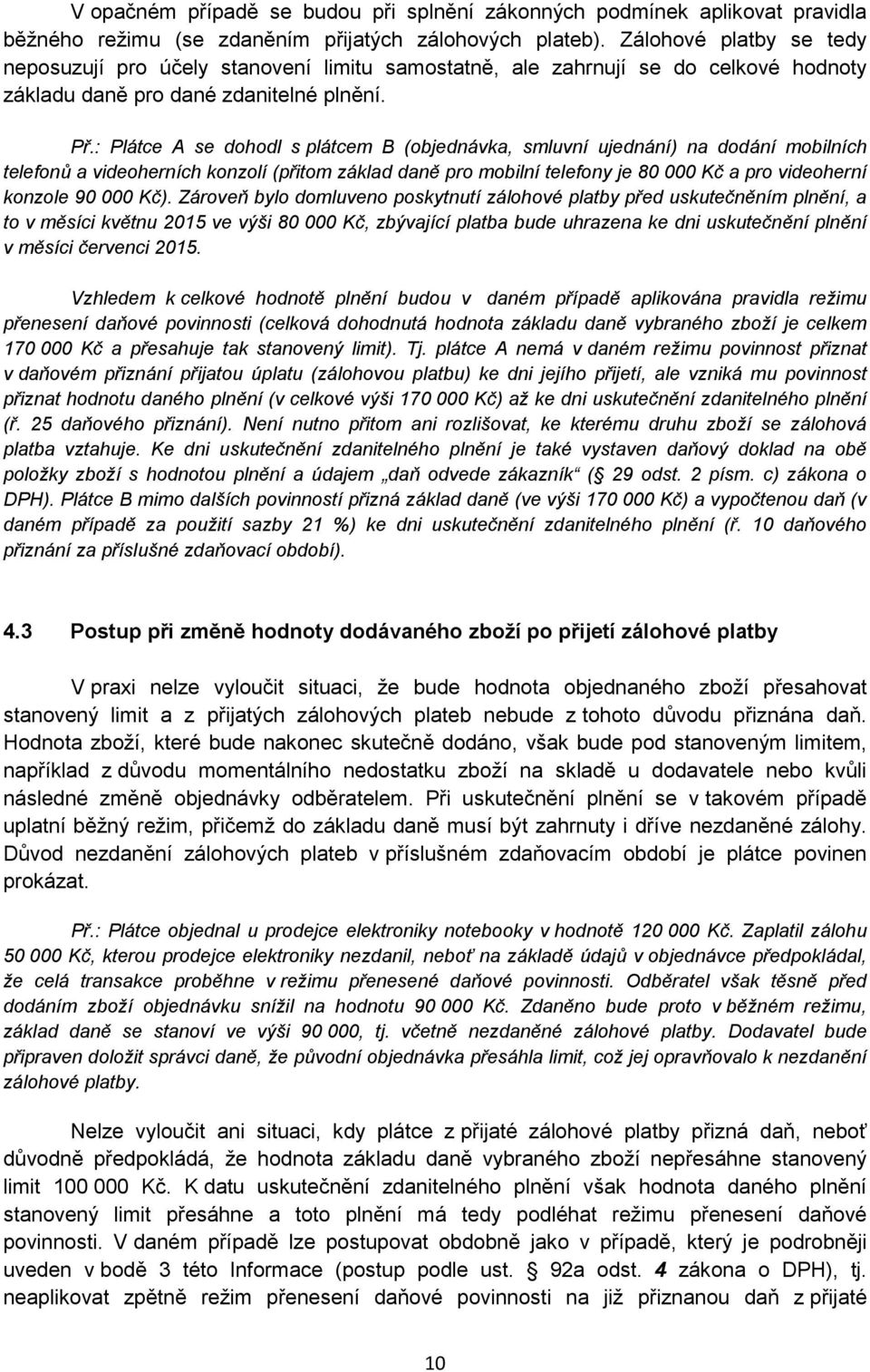 : Plátce A se dohodl s plátcem B (objednávka, smluvní ujednání) na dodání mobilních telefonů a videoherních konzolí (přitom základ daně pro mobilní telefony je 80 000 Kč a pro videoherní konzole 90