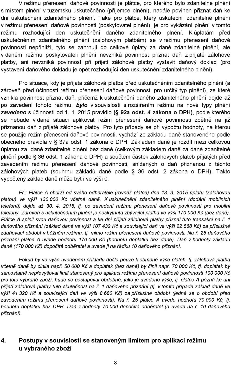 Také pro plátce, který uskutečnil zdanitelné plnění v režimu přenesení daňové povinnosti (poskytovatel plnění), je pro vykázání plnění v tomto režimu rozhodující den uskutečnění daného zdanitelného 