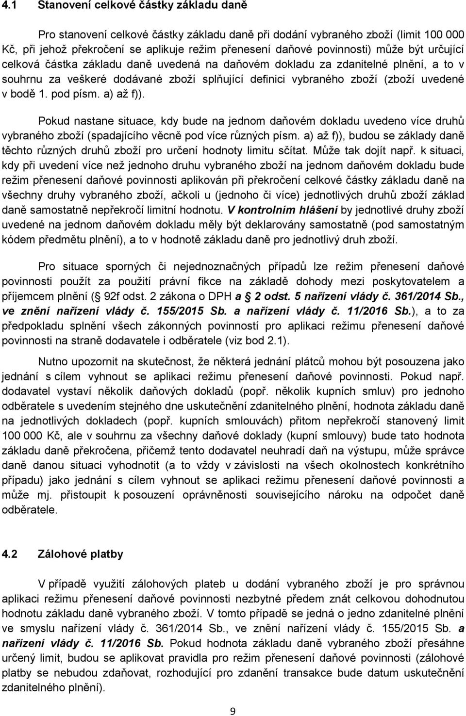 pod písm. a) až f)). Pokud nastane situace, kdy bude na jednom daňovém dokladu uvedeno více druhů vybraného zboží (spadajícího věcně pod více různých písm.