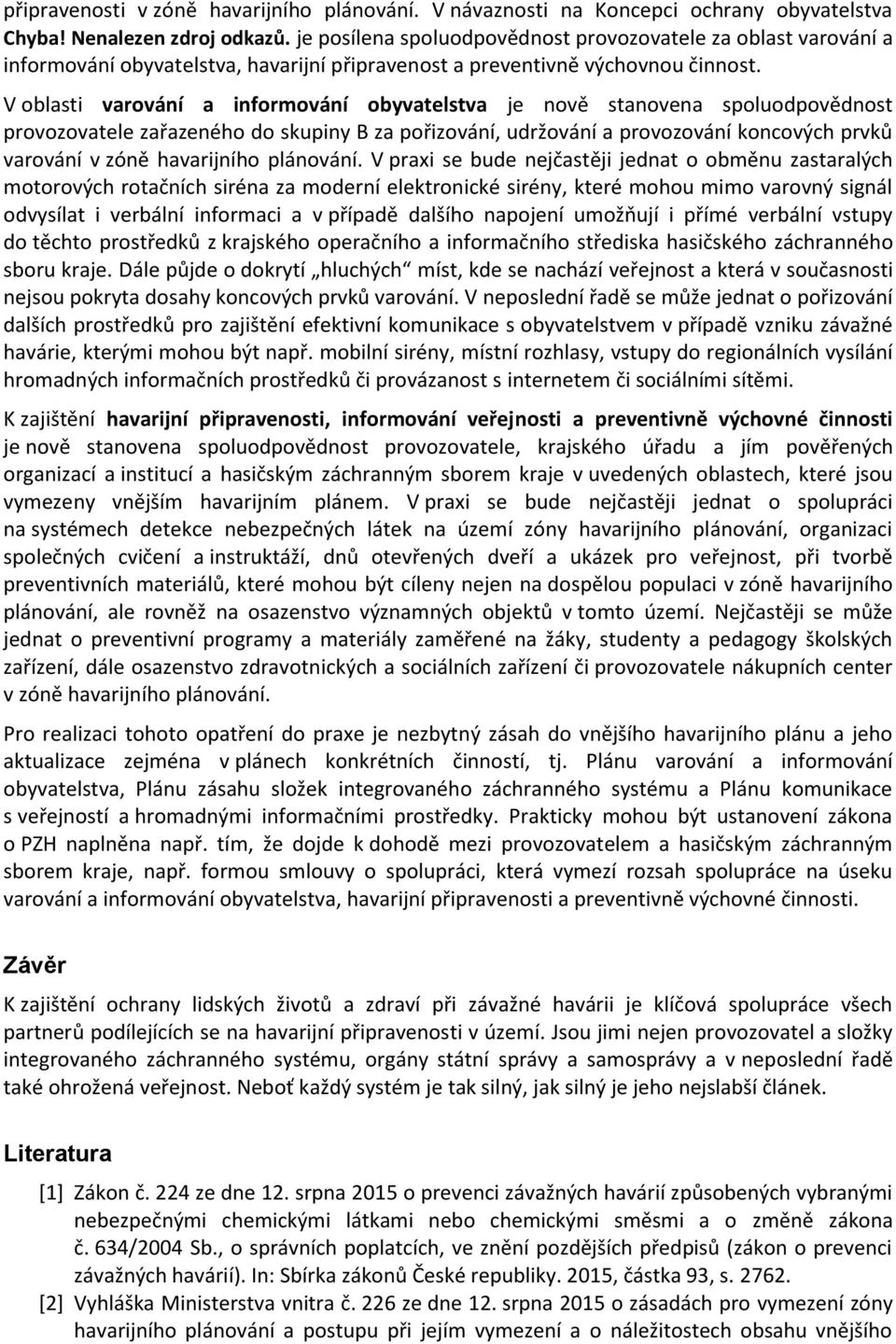 V oblasti varování a informování obyvatelstva je nově stanovena spoluodpovědnost provozovatele zařazeného do skupiny B za pořizování, udržování a provozování koncových prvků varování v zóně