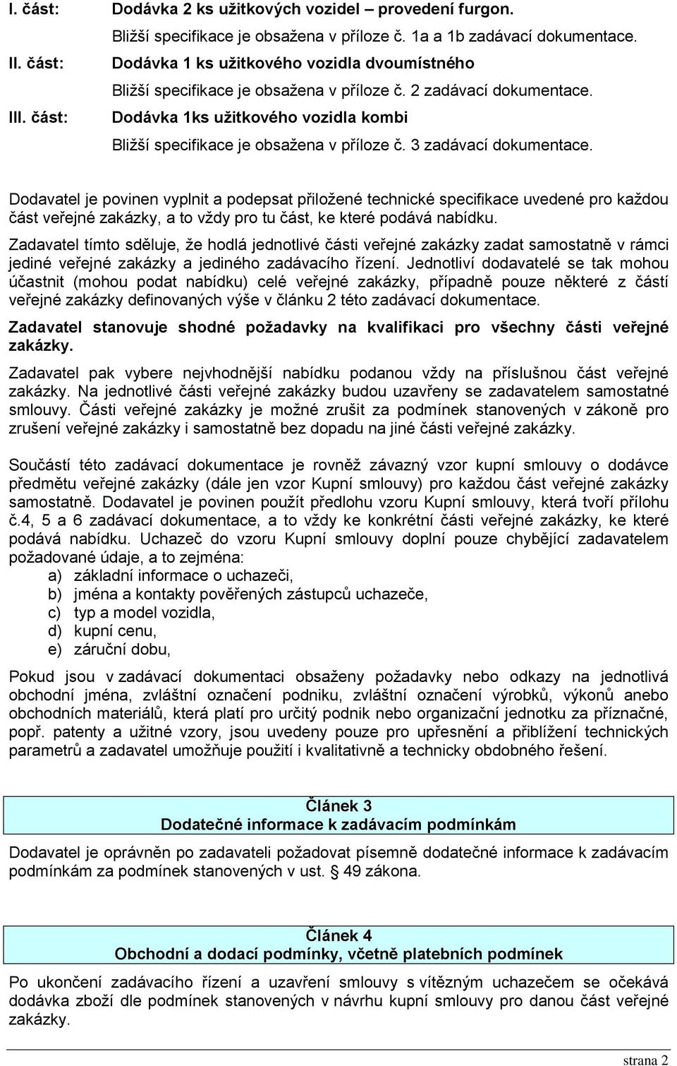 část: Dodávka 1ks užitkového vozidla kombi Bližší specifikace je obsažena v příloze č. 3 zadávací dokumentace.