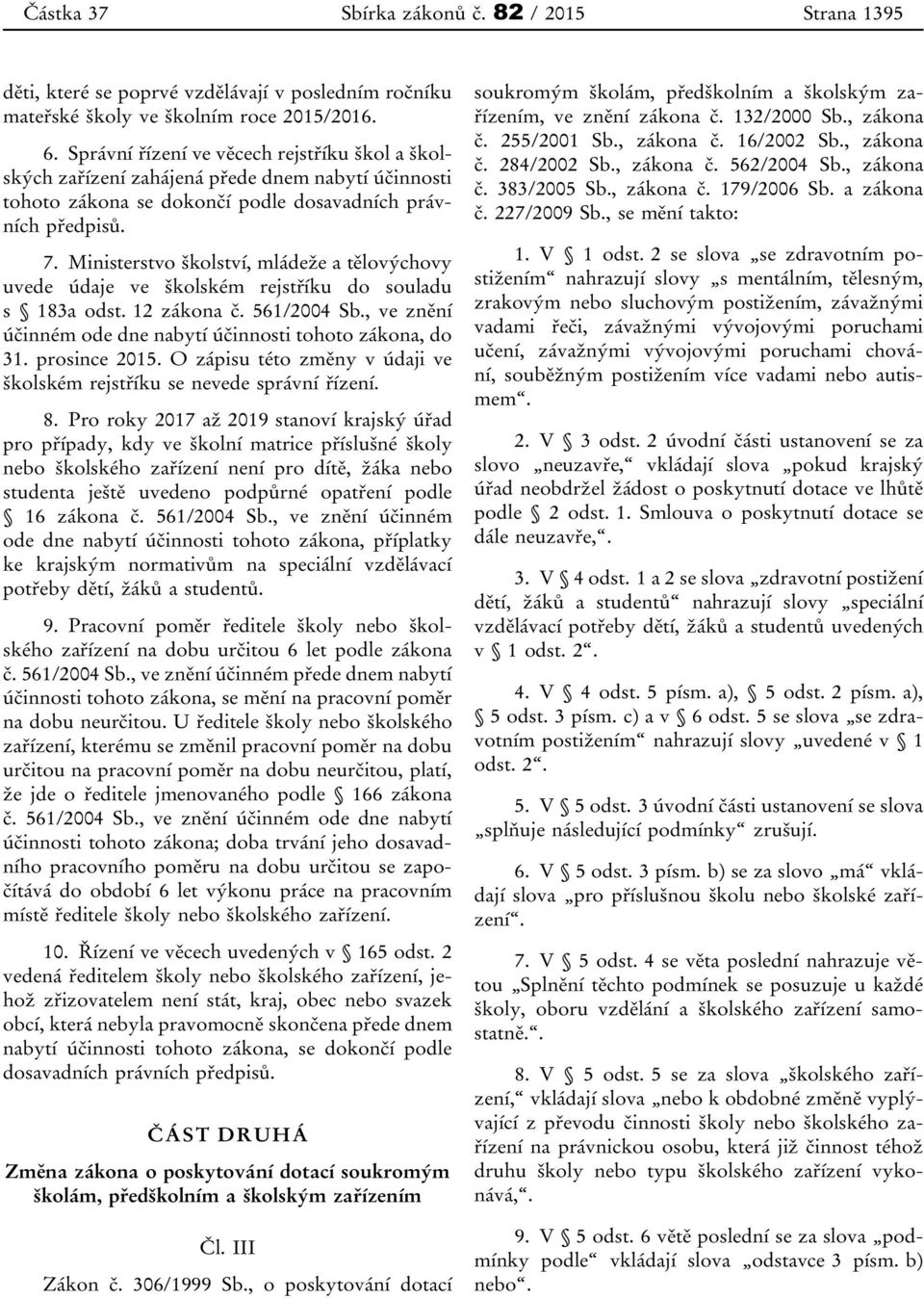 Ministerstvo školství, mládeže a tělovýchovy uvede údaje ve školském rejstříku do souladu s 183a odst. 12 zákona č. 561/2004 Sb., ve znění účinném ode dne nabytí účinnosti tohoto zákona, do 31.