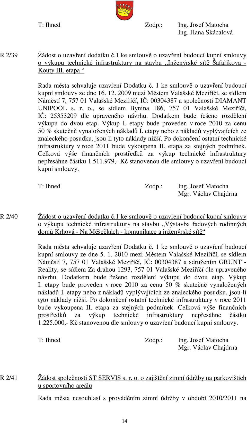 2009 mezi Městem Valašské Meziříčí, se sídlem Náměstí 7, 757 01 Valašské Meziříčí, IČ: 00304387 a společností DIAMANT UNIPOOL s. r. o.