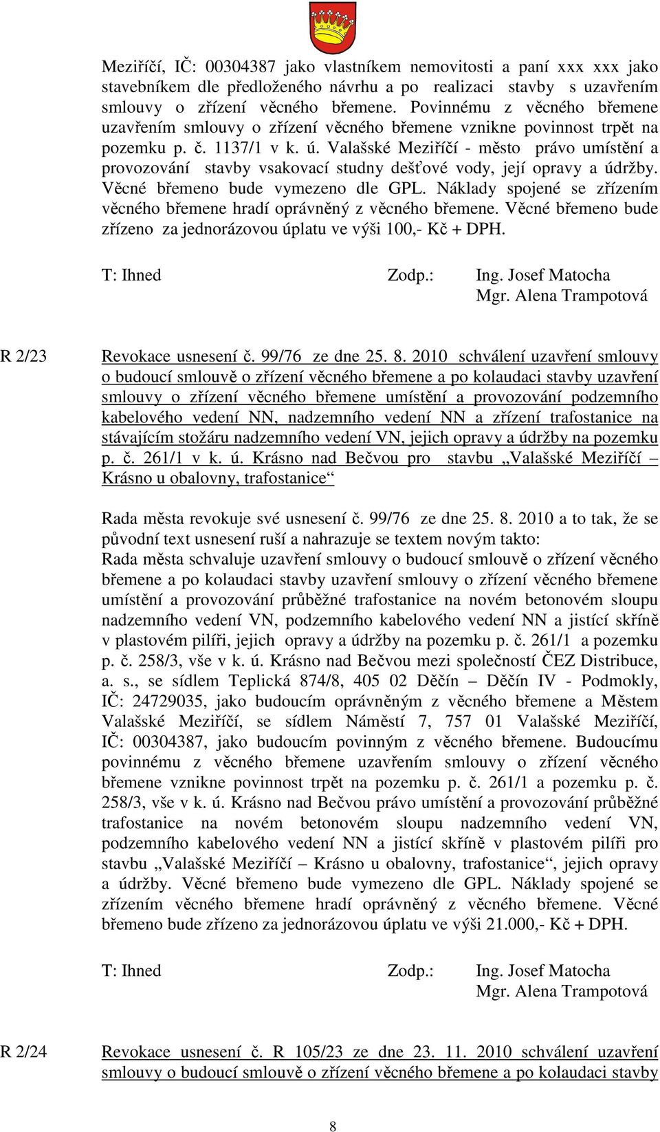 Valašské Meziříčí - město právo umístění a provozování stavby vsakovací studny dešťové vody, její opravy a údržby. Věcné břemeno bude vymezeno dle GPL.