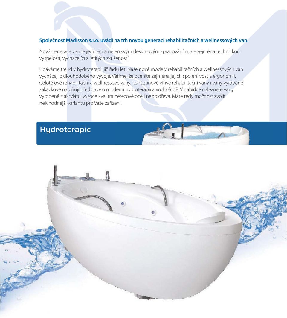 Naše nové modely rehabilitačních a wellnessových van vycházejí z dlouhodobého vývoje. Věříme, že oceníte zejména jejich spolehlivost a ergonomii.