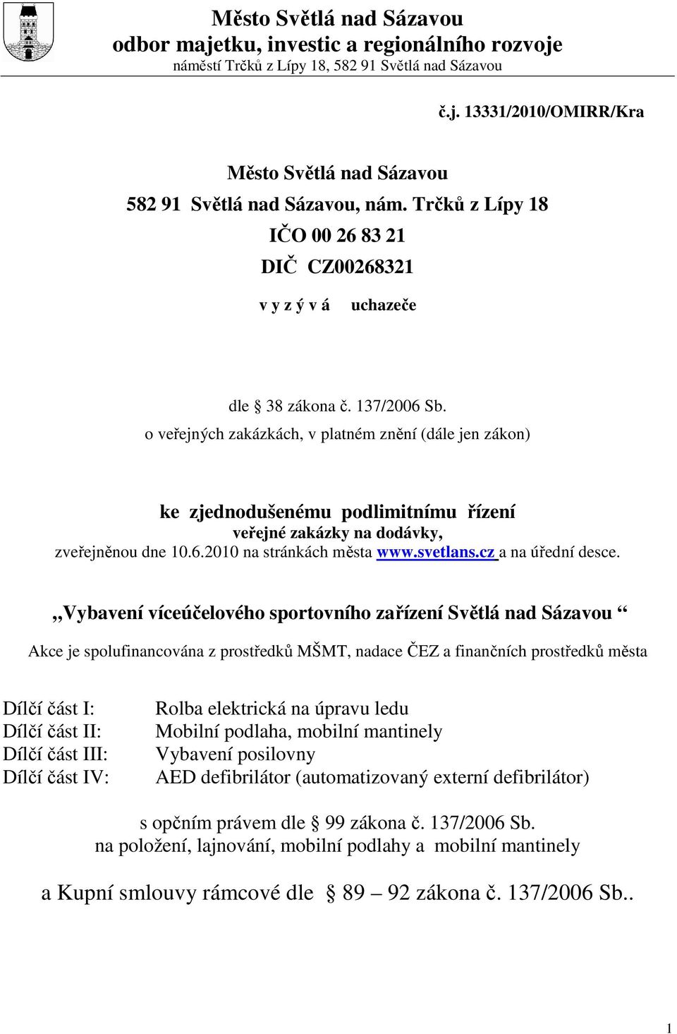 o veřejných zakázkách, v platném znění (dále jen zákon) ke zjednodušenému podlimitnímu řízení veřejné zakázky na dodávky, zveřejněnou dne 10.6.2010 na stránkách města www.svetlans.