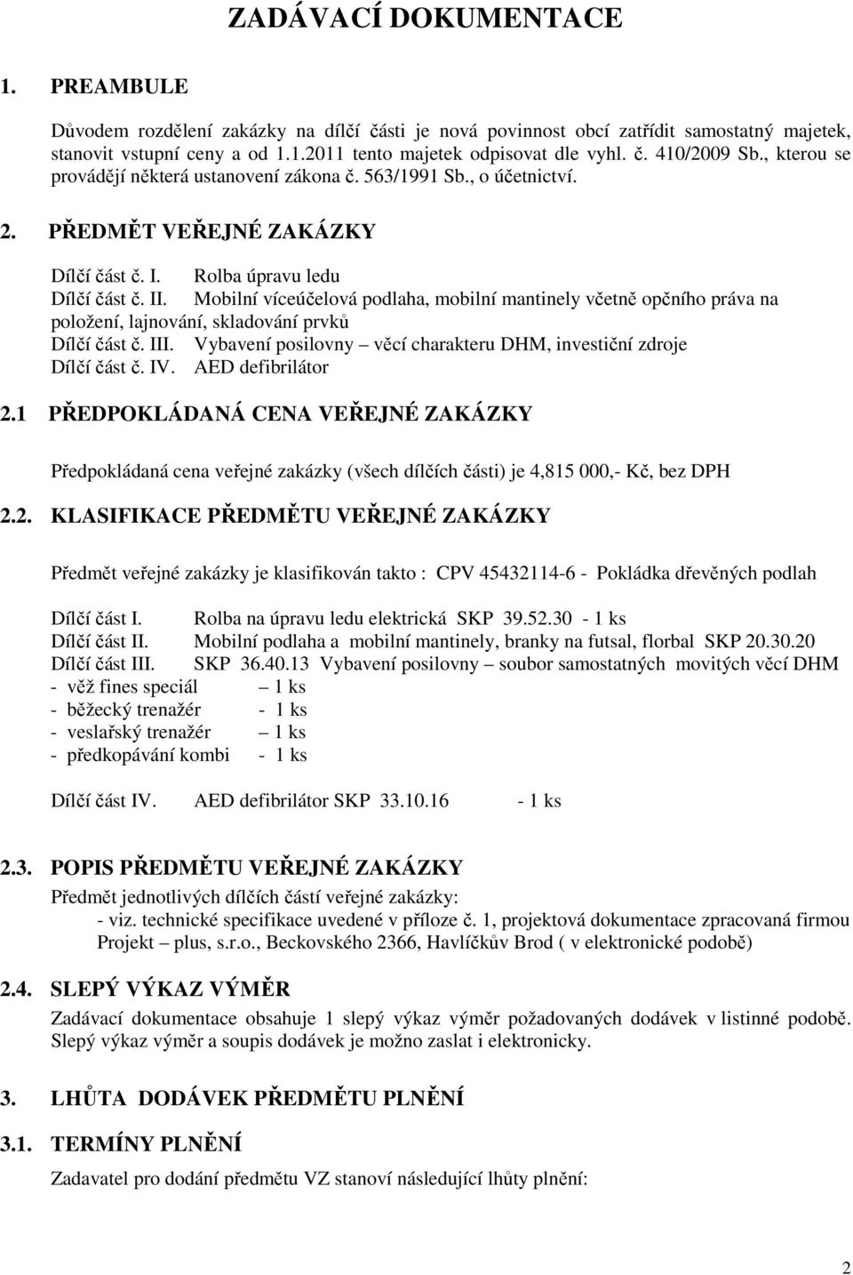 Mobilní víceúčelová podlaha, mobilní mantinely včetně opčního práva na položení, lajnování, skladování prvků Dílčí část č. III. Vybavení posilovny věcí charakteru DHM, investiční zdroje Dílčí část č.