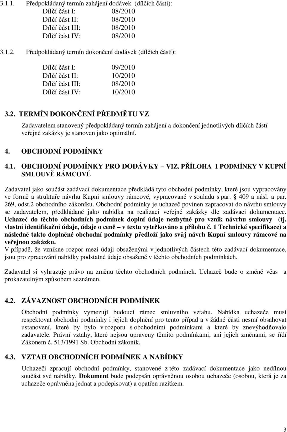 2. TERMÍN DOKONČENÍ PŘEDMĚTU VZ Zadavatelem stanovený předpokládaný termín zahájení a dokončení jednotlivých dílčích částí veřejné zakázky je stanoven jako optimální. 4. OBCHODNÍ PODMÍNKY 4.1.