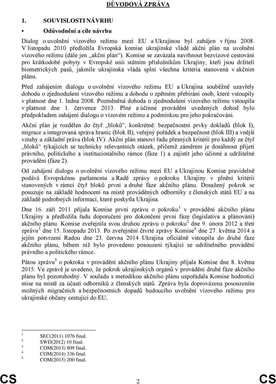 Komise se zavázala navrhnout bezvízové cestování pro krátkodobé pobyty v Evropské unii státním příslušníkům Ukrajiny, kteří jsou držiteli biometrických pasů, jakmile ukrajinská vláda splní všechna