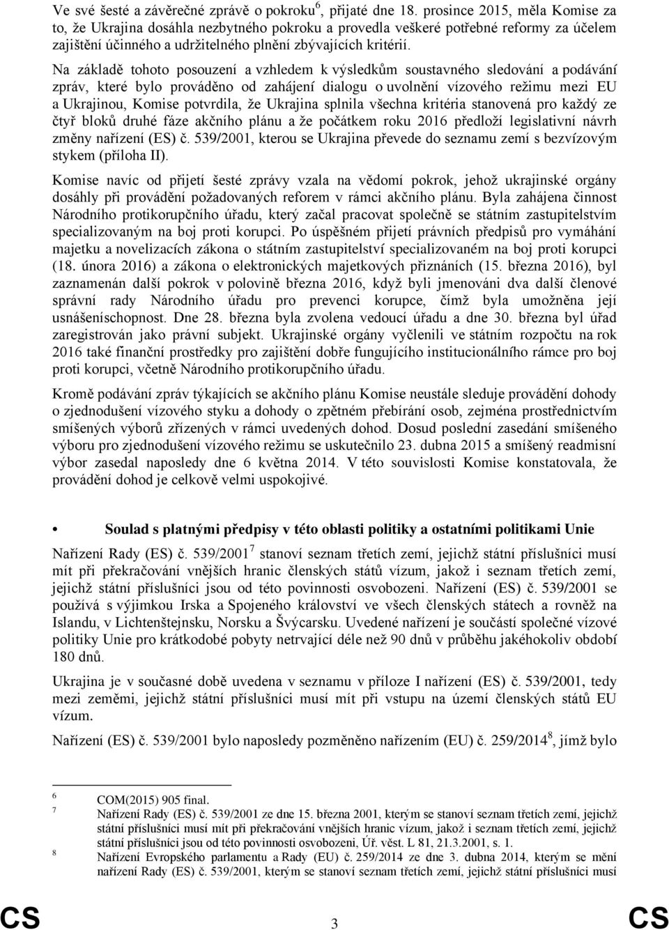 Na základě tohoto posouzení a vzhledem k výsledkům soustavného sledování a podávání zpráv, které bylo prováděno od zahájení dialogu o uvolnění vízového režimu mezi EU a Ukrajinou, Komise potvrdila,