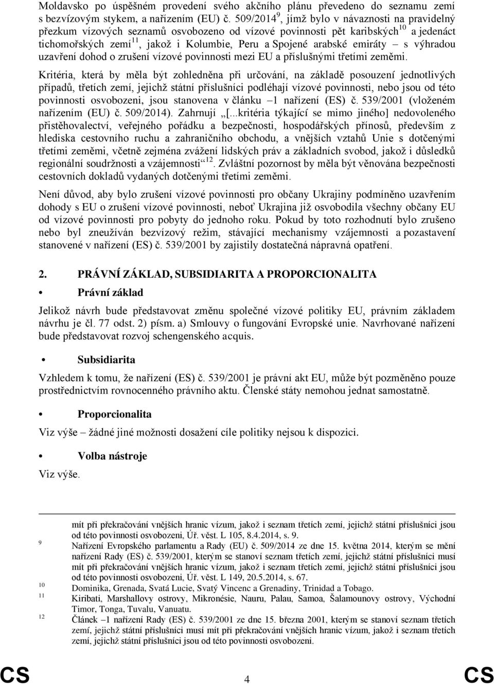 emiráty s výhradou uzavření dohod o zrušení vízové povinnosti mezi EU a příslušnými třetími zeměmi.