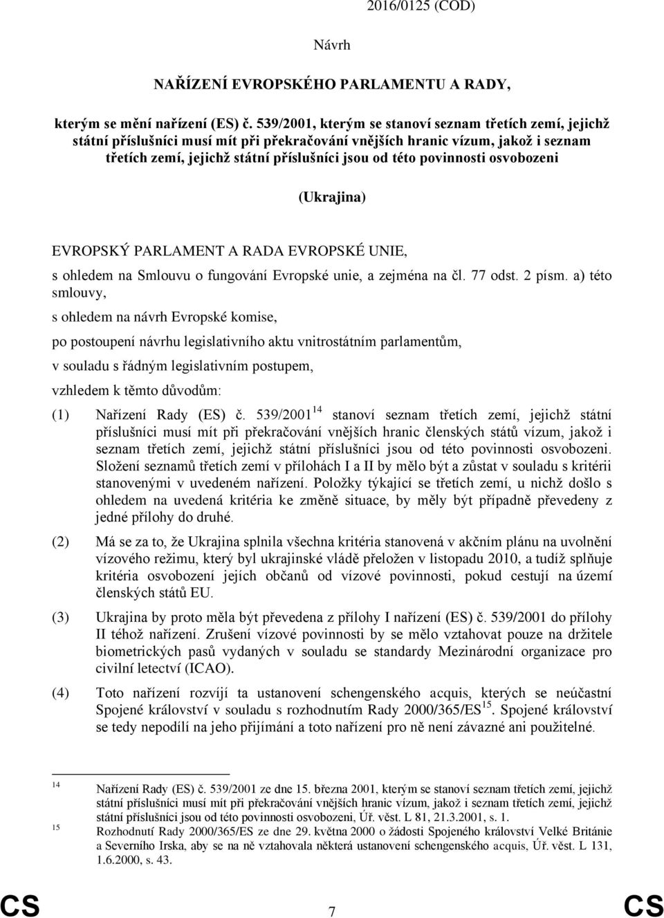 povinnosti osvobozeni (Ukrajina) EVROPSKÝ PARLAMENT A RADA EVROPSKÉ UNIE, s ohledem na Smlouvu o fungování Evropské unie, a zejména na čl. 77 odst. 2 písm.