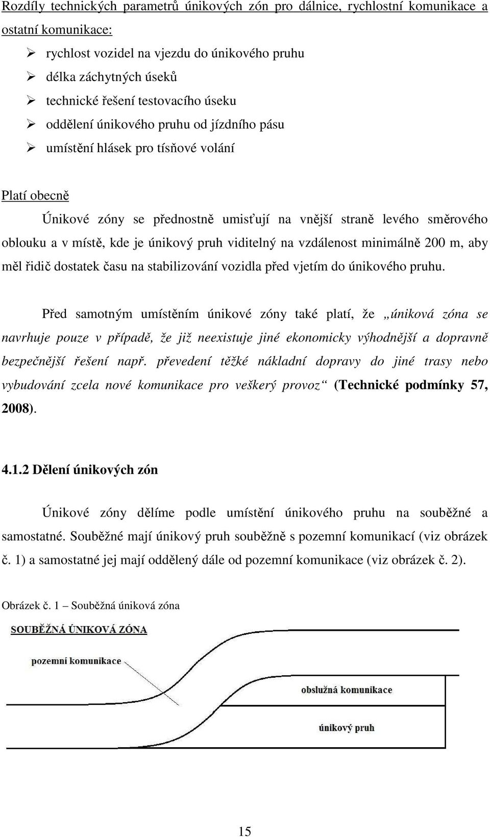 pruh viditelný na vzdálenost minimálně 200 m, aby měl řidič dostatek času na stabilizování vozidla před vjetím do únikového pruhu.