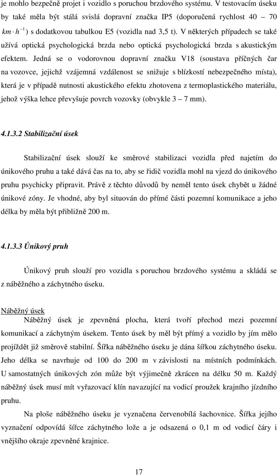 V některých případech se také užívá optická psychologická brzda nebo optická psychologická brzda s akustickým efektem.