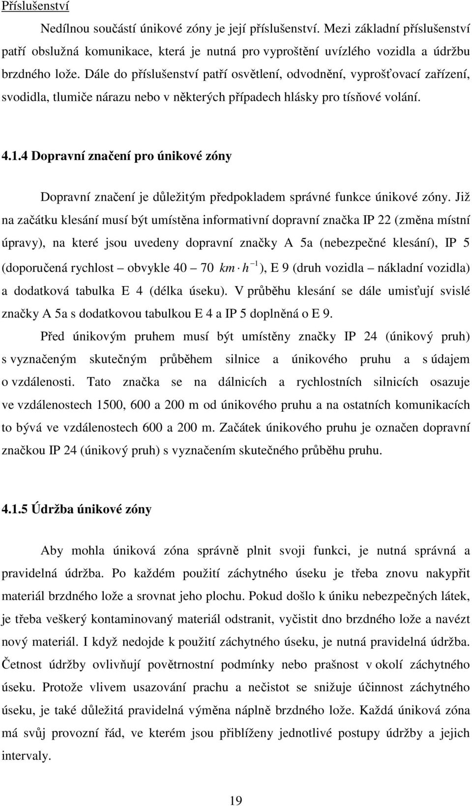 4 Dopravní značení pro únikové zóny Dopravní značení je důležitým předpokladem správné funkce únikové zóny.