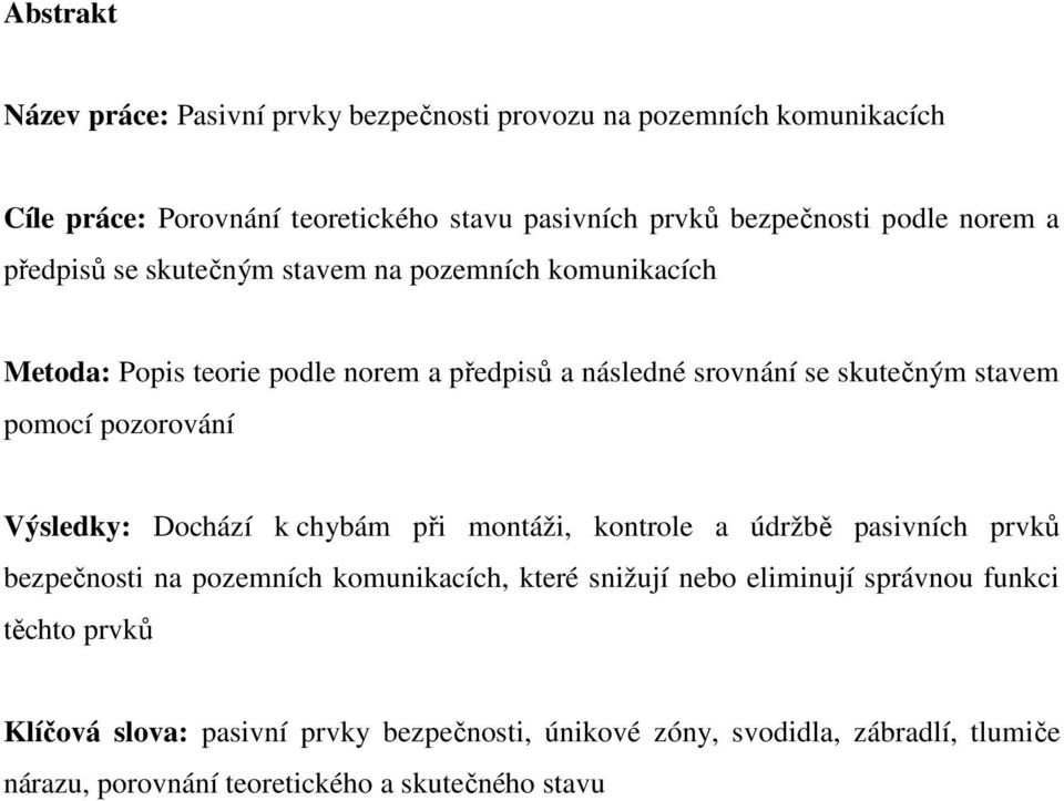 pozorování Výsledky: Dochází k chybám při montáži, kontrole a údržbě pasivních prvků bezpečnosti na pozemních komunikacích, které snižují nebo eliminují