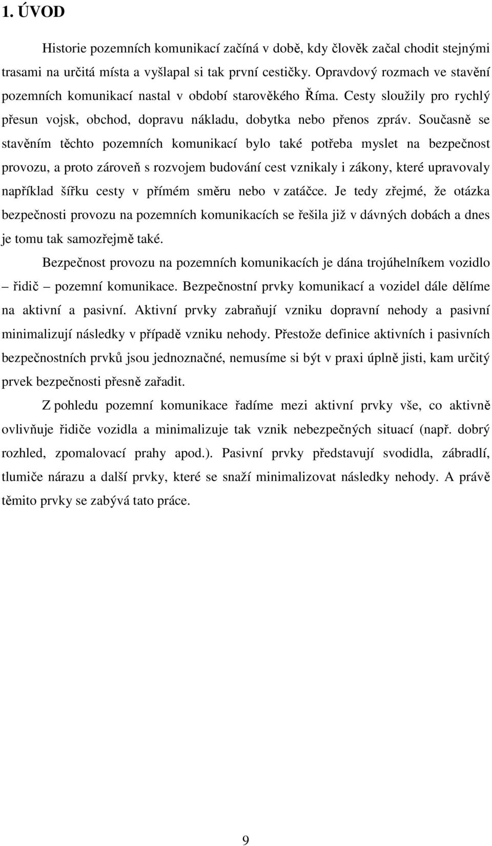 Současně se stavěním těchto pozemních komunikací bylo také potřeba myslet na bezpečnost provozu, a proto zároveň s rozvojem budování cest vznikaly i zákony, které upravovaly například šířku cesty v