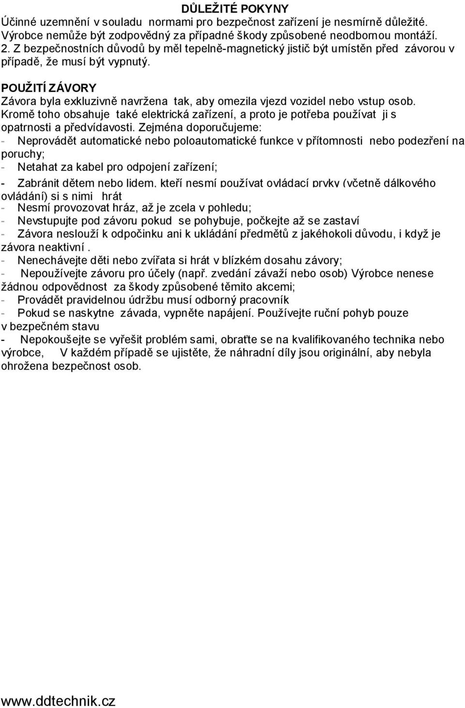 POUŽITÍ ZÁVORY Závora byla exkluzivně navržena tak, aby omezila vjezd vozidel nebo vstup osob.