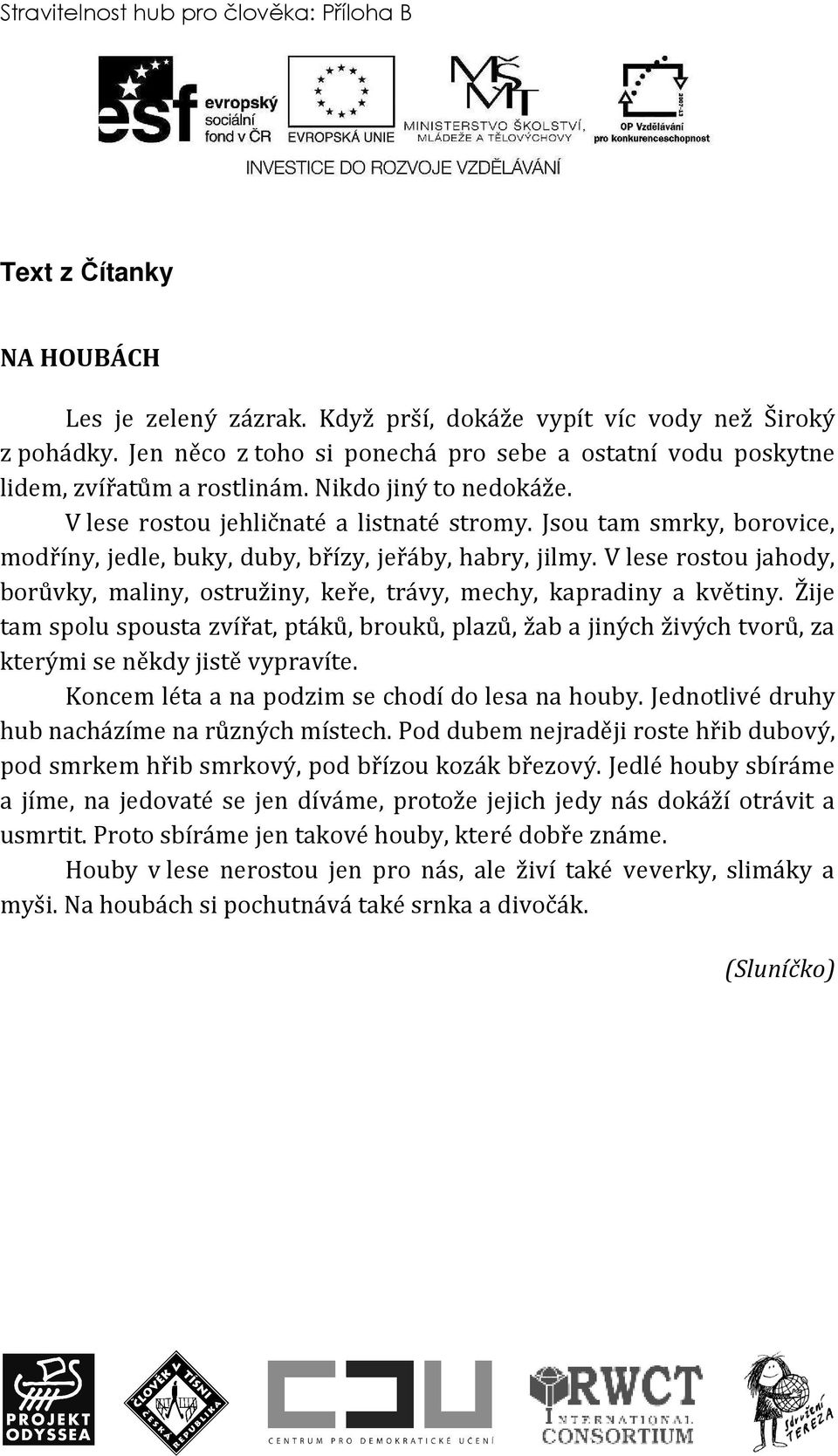 Jsou tam smrky, borovice, modříny, jedle, buky, duby, břízy, jeřáby, habry, jilmy. V lese rostou jahody, borůvky, maliny, ostružiny, keře, trávy, mechy, kapradiny a květiny.