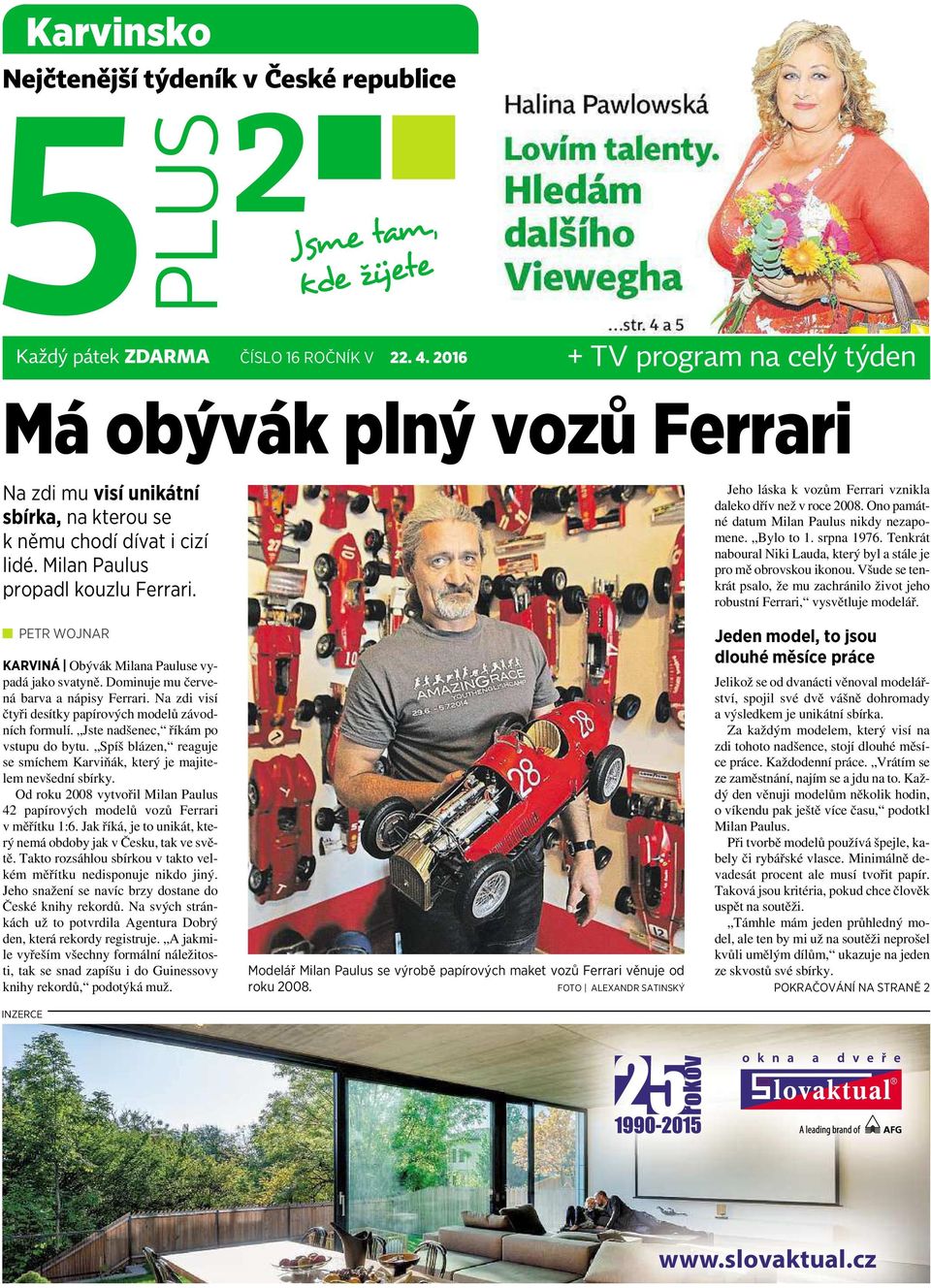 PETR WOJNAR KARVINÁ Obývák Milana Pauluse vypadá jako svatyně. Dominuje mu červená barva anápisy Ferrari. Na zdi visí čtyři desítky papírových modelů závodních formulí.