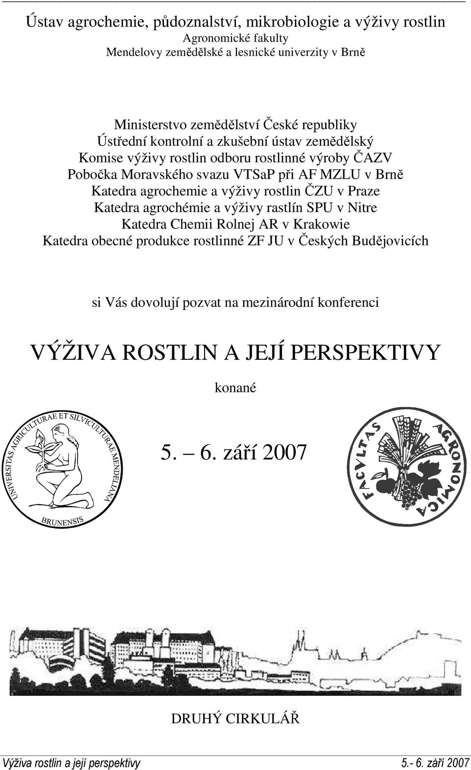 Brně Katedra agrochemie a výživy rostlin ČZU v Praze Katedra agrochémie a výživy rastlín SPU v Nitre Katedra Chemii Rolnej AR v Krakowie Katedra obecné