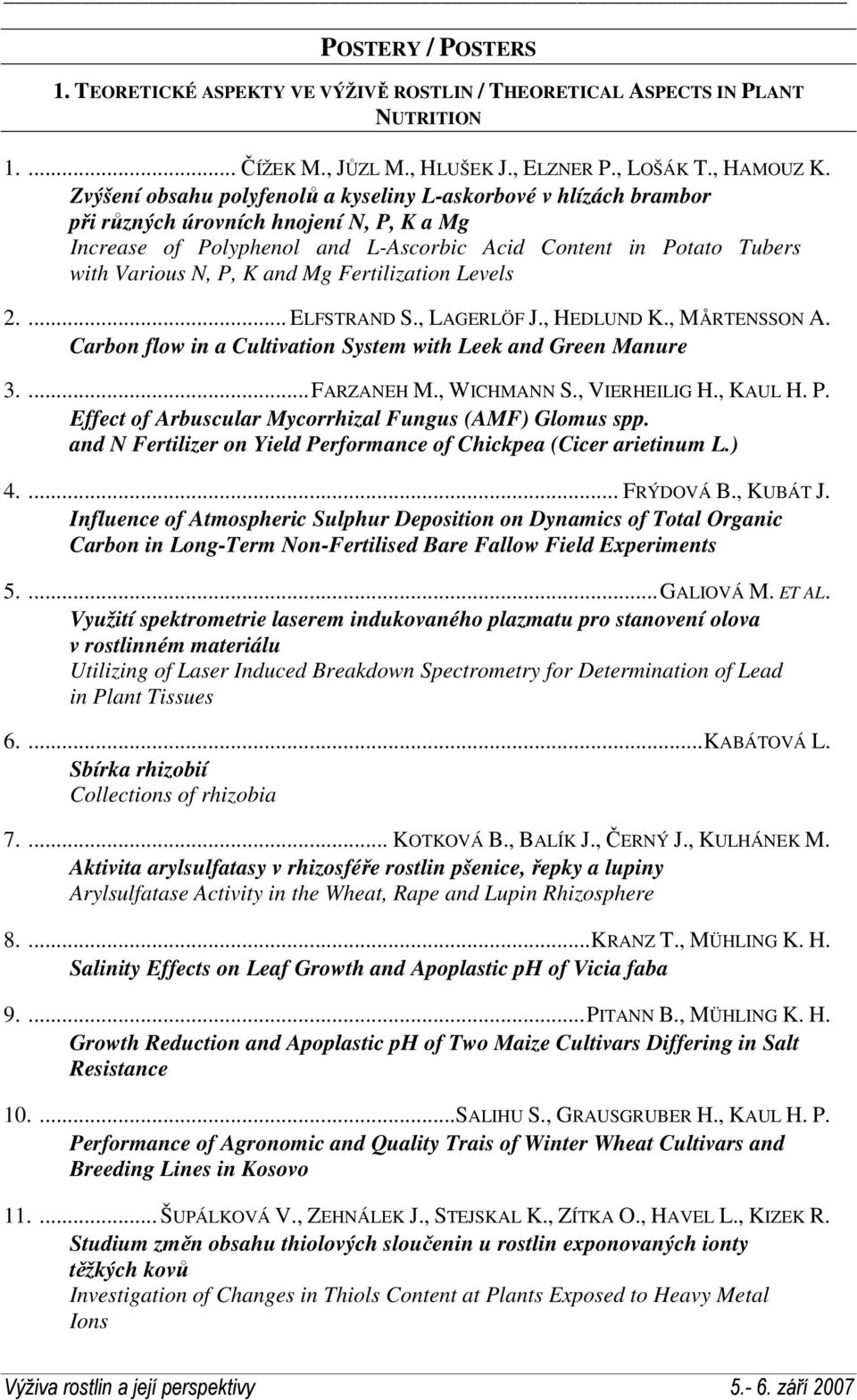 and Mg Fertilization Levels 2.... ELFSTRAND S., LAGERLÖF J., HEDLUND K., MÅRTENSSON A. Carbon flow in a Cultivation System with Leek and Green Manure 3....FARZANEH M., WICHMANN S., VIERHEILIG H.